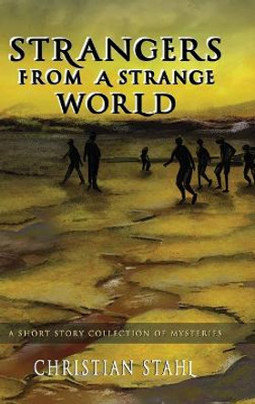 Strangers from a Strange World: A Short Story Collection of Mysteries Christian Stahl 9781312020788