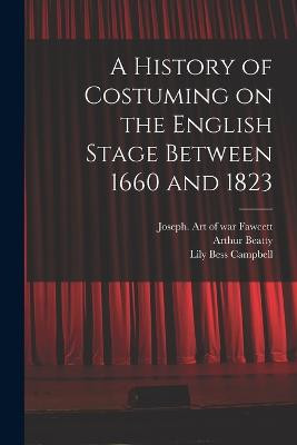 A History of Costuming on the English Stage Between 1660 and 1823 Lily Bess Campbell 9781018164854