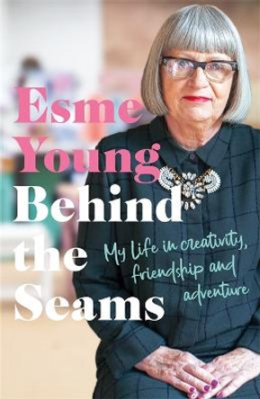 Behind the Seams: The perfect gift for fans of The Great British Sewing Bee Esme Young 9781788704656