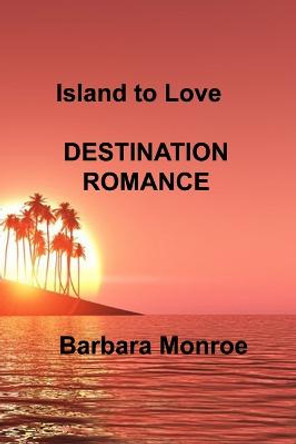 Island to Love: Destination Romance Barbara Monroe 9781806303878