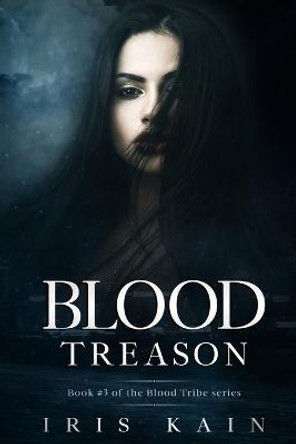 Blood Treason: Book #3 of the Blood Tribe Series Iris Kain 9781957244167