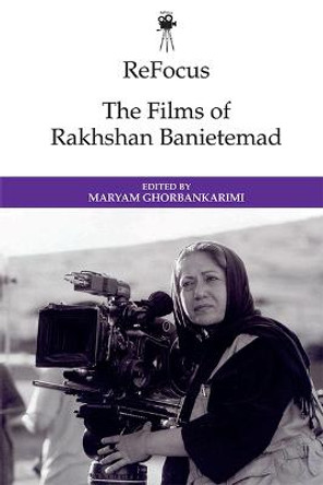 Refocus: the Films of Rakhshan Banietemad Maryam Ghorbankarimi 9781474477628