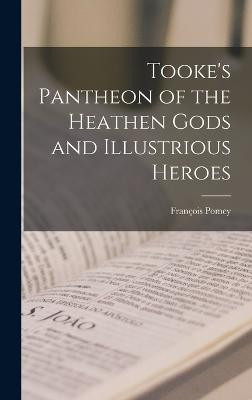 Tooke's Pantheon of the Heathen Gods and Illustrious Heroes Francois Pomey 9781019145456