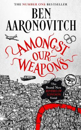 Amongst Our Weapons: The Brand New Rivers Of London Novel Ben Aaronovitch 9781473226685