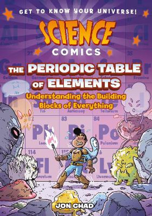 Science Comics: The Periodic Table of Elements: Understanding the Building Blocks of Everything Jon Chad 9781250767615