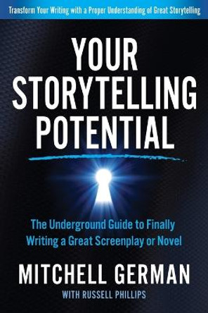 Your Storytelling Potential: The Underground Guide to Finally Writing a Great Screenplay or Novel Mitchell German 9781636980348