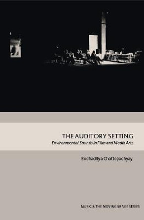 The Auditory Setting: Environmental Sounds in Film and Media Arts Budhaditya Chattopadhyay 9781474474399