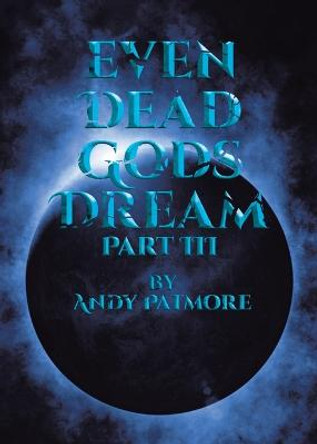 Even Dead Gods Dream: Part III Andy Patmore 9780228879183