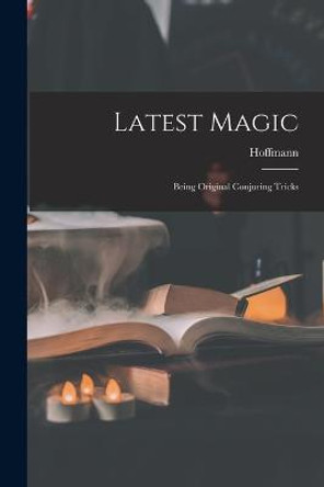 Latest Magic: Being Original Conjuring Tricks Hoffmann (Professor) 9781016093934