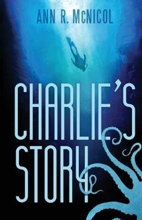 Charlie's Story: First Contact Ann R McNicol 9781087951898