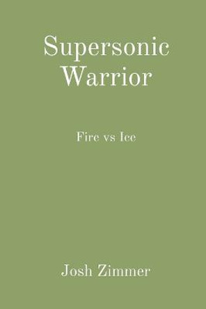 Supersonic Warrior: Fire vs Ice Josh Zimmer 9781087946498