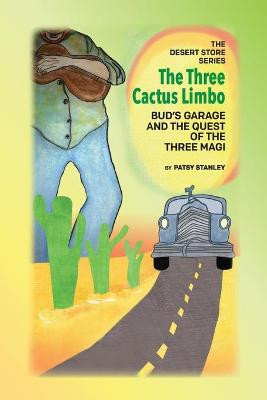 The Three Cactus Limbo Bud's Garage and the Quest of the Three Magi Patsy Stanley 9781736946046