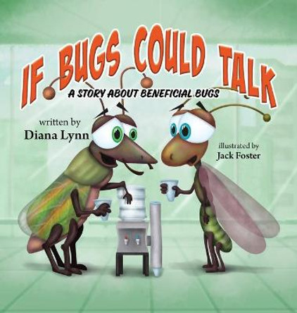 If Bugs Could Talk: A story about Beneficial Bugs Diana Lynn 9781637651605