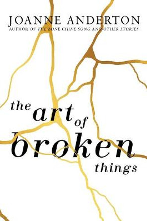 The Art of Broken Things Joanne Anderton 9781685100131