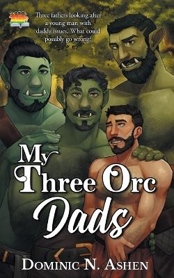My Three Orc Dads by Dominic N Ashen