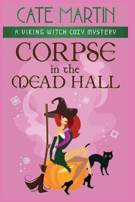 Corpse in the Mead Hall: A Viking Witch Cozy Mystery Cate Martin 9781951439699