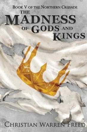 The Madness of Gods and Kings Christian Warren Freed 9781736804452