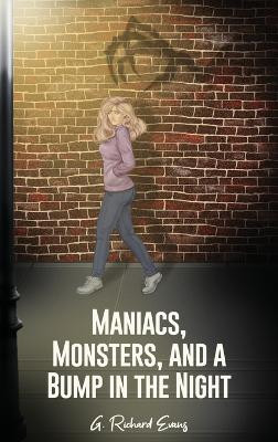 Maniacs, Monsters, and a Bump in the Night by G Richard Evans