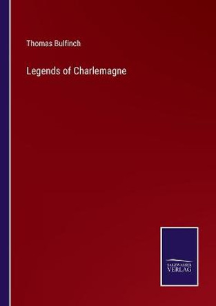 Legends of Charlemagne Thomas Bulfinch 9783752592405