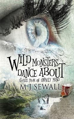 Wild Monsters Dance About: Stories From An Unruly Mind M J Sewall 9784867511732