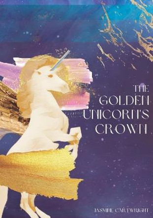 The Golden Unicorn's Crown Jasmine Cartwright 9798986265803