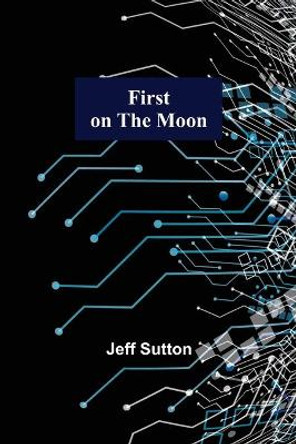 First on the Moon Jeff Sutton 9789356013193