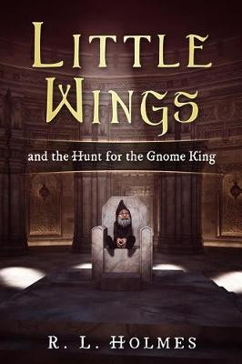 Little Wings: And the Hunt for the Gnome King R L Holmes 9781985143340