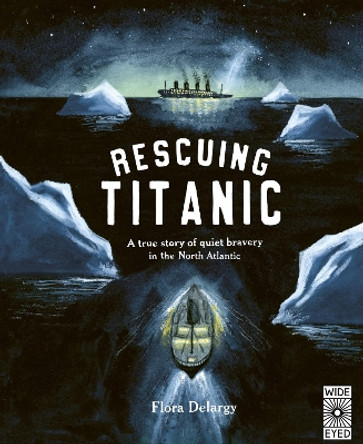Rescuing Titanic: A true story of quiet bravery in the North Atlantic Flora Delargy 9780711262768