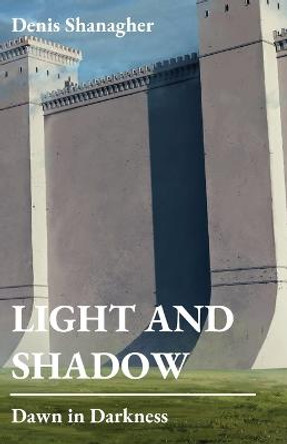 Light and Shadow: Dawn in Darkness Denis Shanagher 9798986536248