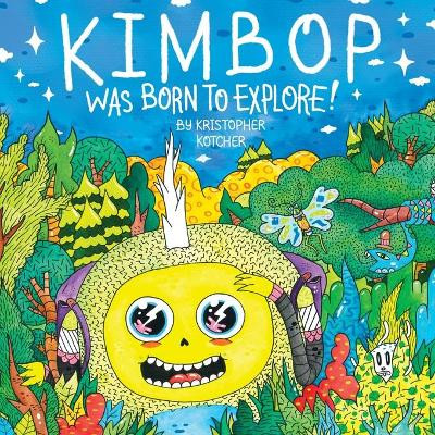 Kimbop Was Born To Explore!: A book about exploring your imagination and the world around you! Kristopher Kotcher 9798985284805