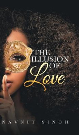 The Illusion of Love: A Fantasy of Feelings Navnit Singh 9780228883777