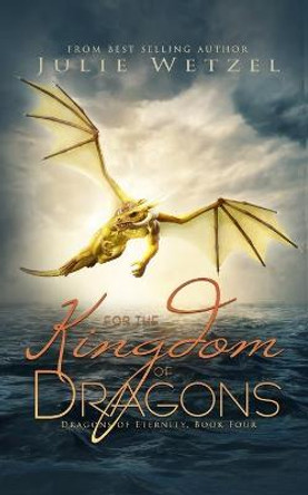 For the Kingdom of Dragons Julie Wetzel 9781634224925