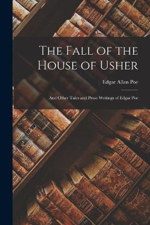 The Fall of the House of Usher: And Other Tales and Prose Writings of Edgar Poe Edgar Allan Poe 9781015868571