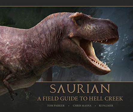 Saurian: A Field Guide to Hell Creek Tom Parker 9781789095050