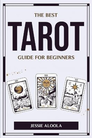 The Best Tarot Guide for Beginners Jessie Aloola 9781804777190