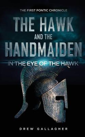 The Hawk and the Handmaiden (The First Pontic Chronicle): In the Eye of the Hawk Drew Gallagher 9781637677940