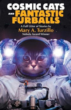 Cosmic Cats & Fantastic Furballs: Fantasy and Science Fiction Stories with Cats Mary A Turzillo 9781680572797