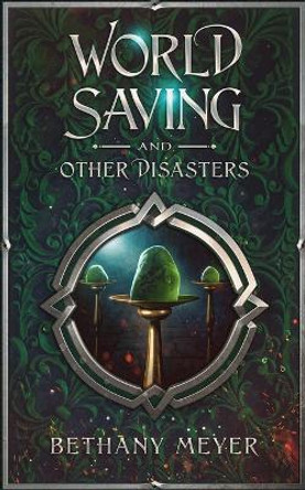 World Saving and Other Disasters Bethany Meyer 9781737598428