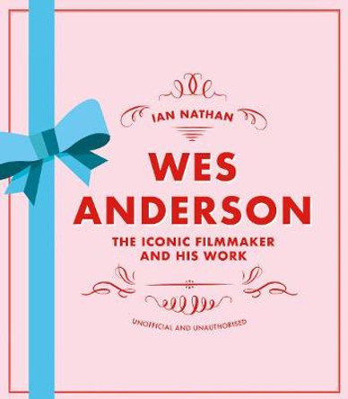 Wes Anderson: The Iconic Filmmaker and his Work Ian Nathan 9780711255999
