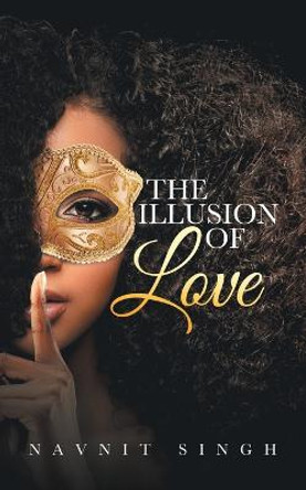 The Illusion of Love: A Fantasy of Feelings Navnit Singh 9780228883760