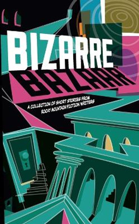Bizarre Bazaar: A Collection of Short Stories from Rocky Mountain Fiction Writers Amy Drayer 9781088070208