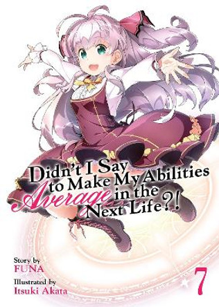 Didn't I Say to Make My Abilities Average in the Next Life?! (Light Novel) Vol. 7 Funa 9781642757224