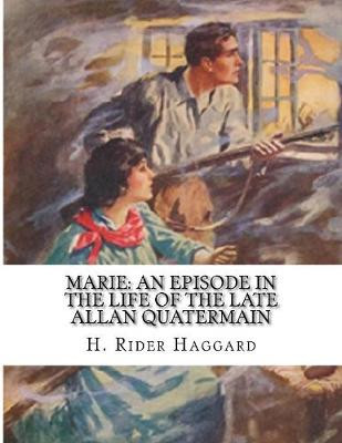 Marie: An Episode In The Life of The Late Allan Quatermain Sir H Rider Haggard 9781523337088