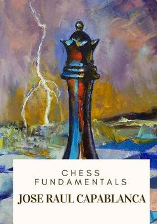 Chess Fundamentals Jose Raul Capablanca 9781717332639