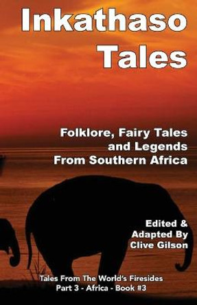 Inkathaso Tales: Folklore, Legends and Fairy Tales From Southern Africa Clive Gilson 9781913500474