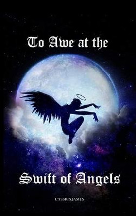 To Awe at the Swift of Angels by Cassius James