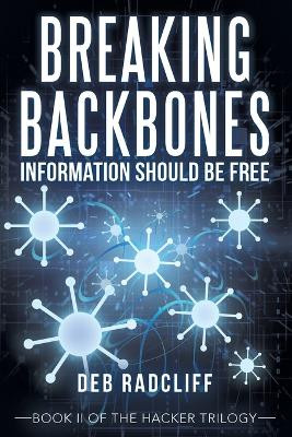 Breaking Backbones: Information Should Be Free: Book Ii of the Hacker Trilogy Deb Radcliff 9781665726993
