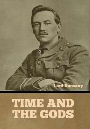 Time and the Gods Lord Dunsany 9798888301746