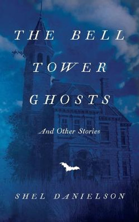 The Bell Tower Ghosts and Other Stories by Shel Danielson