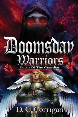Doomsday Warriors: Dawn of the Guardian D C Corrigan 9781954368583